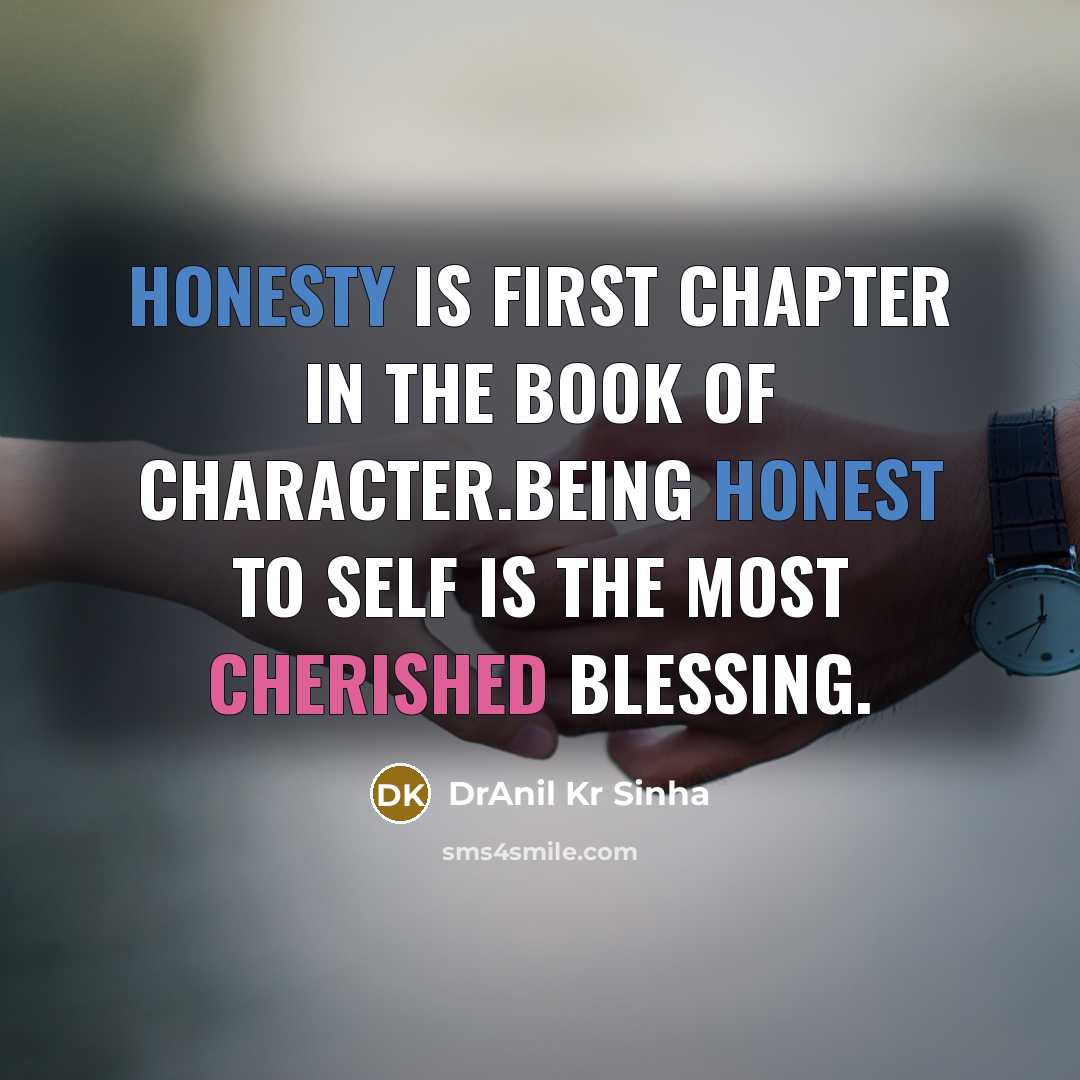 “Honesty is first chapter in the book of character.Being honest to self is the most cherished blessing.” quote by DrAnil Kr Sinha