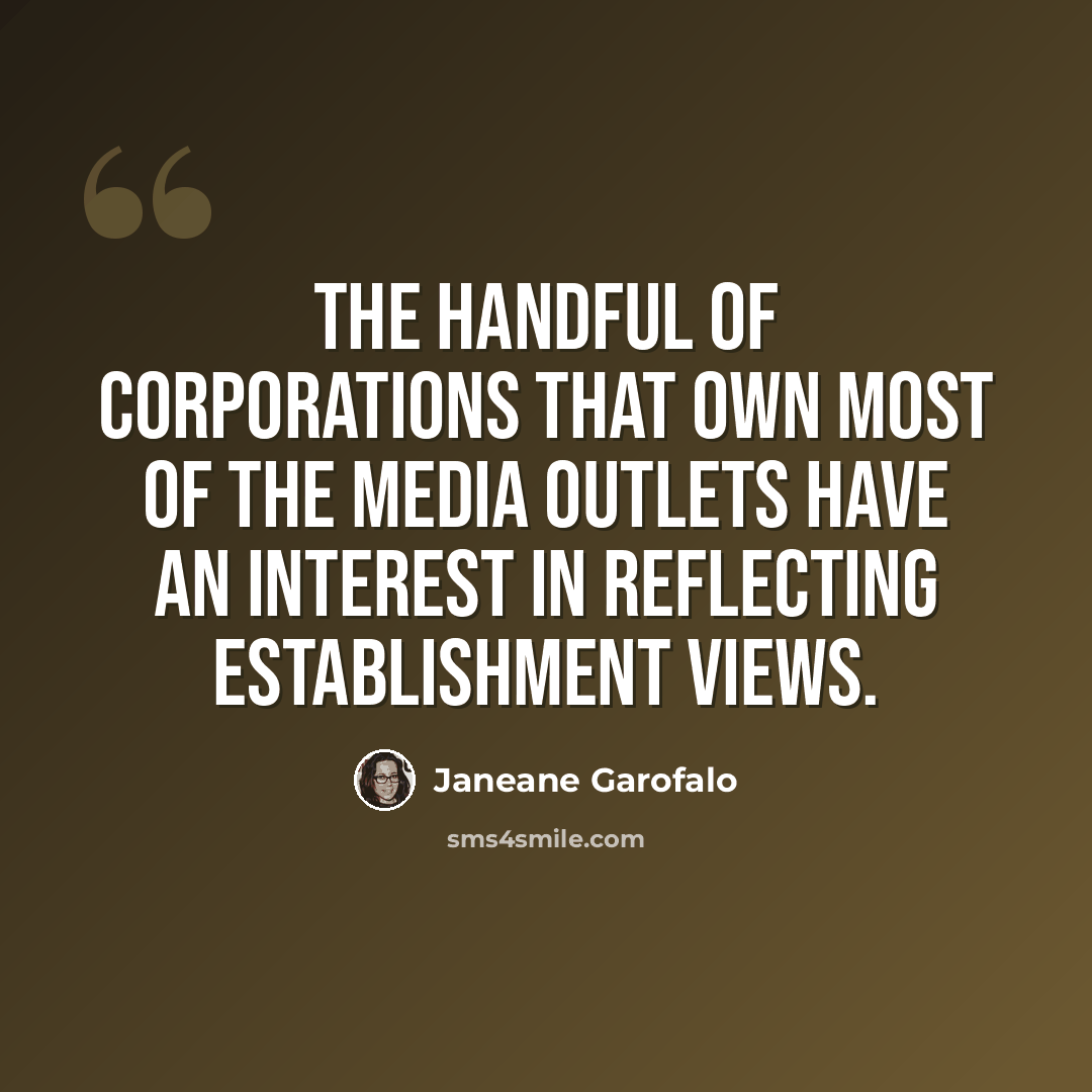 “The handful of corporations that own most of the media outlets have an interest in reflecting establishment views.” quote by Janeane Garofalo