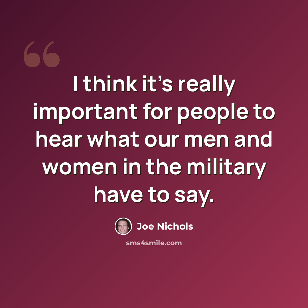 “I think it's really important for people to hear what our men and women in the military have to say.” quote by Joe Nichols
