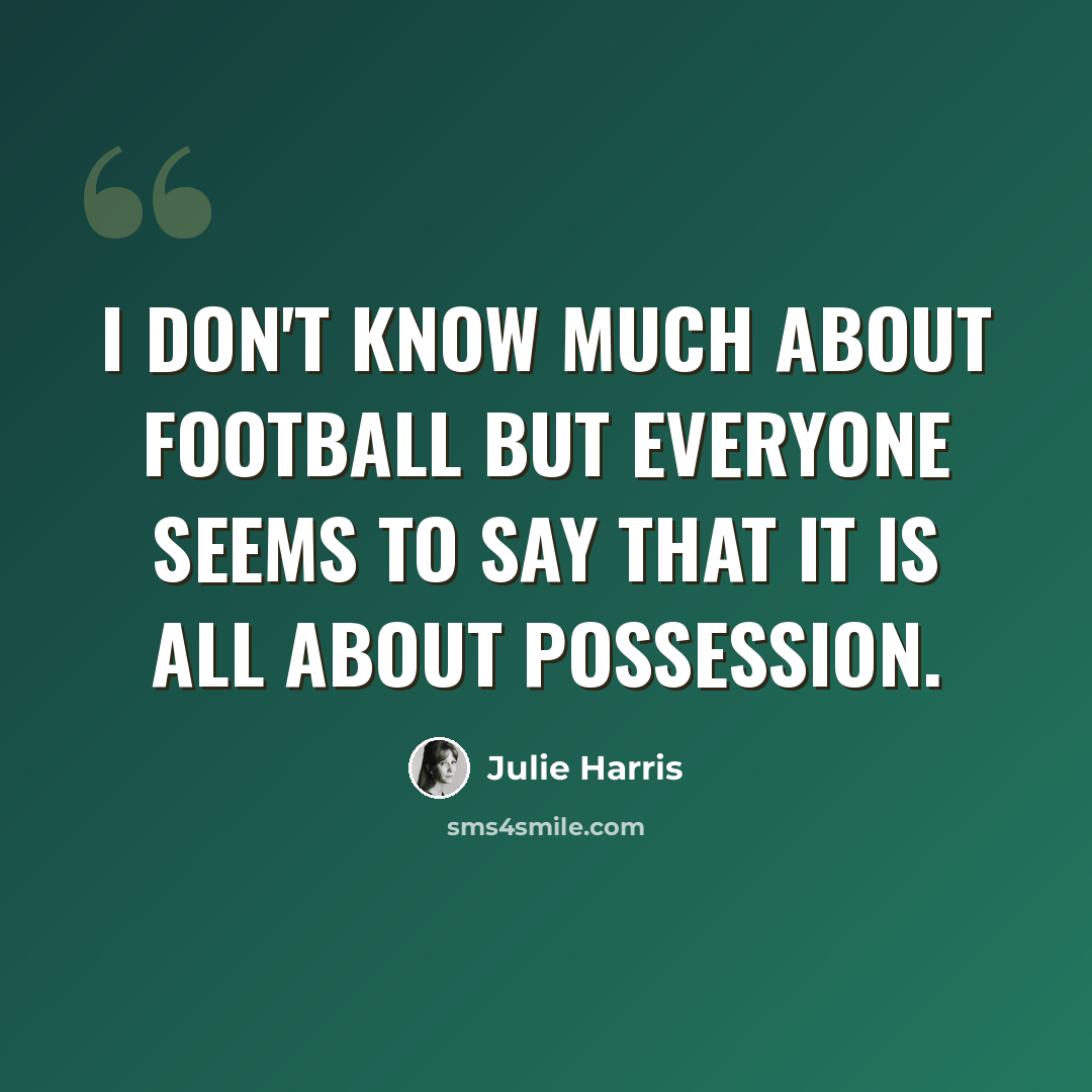 “I don't know much about football but everyone seems to say that it is all about possession.” quote by Julie Harris