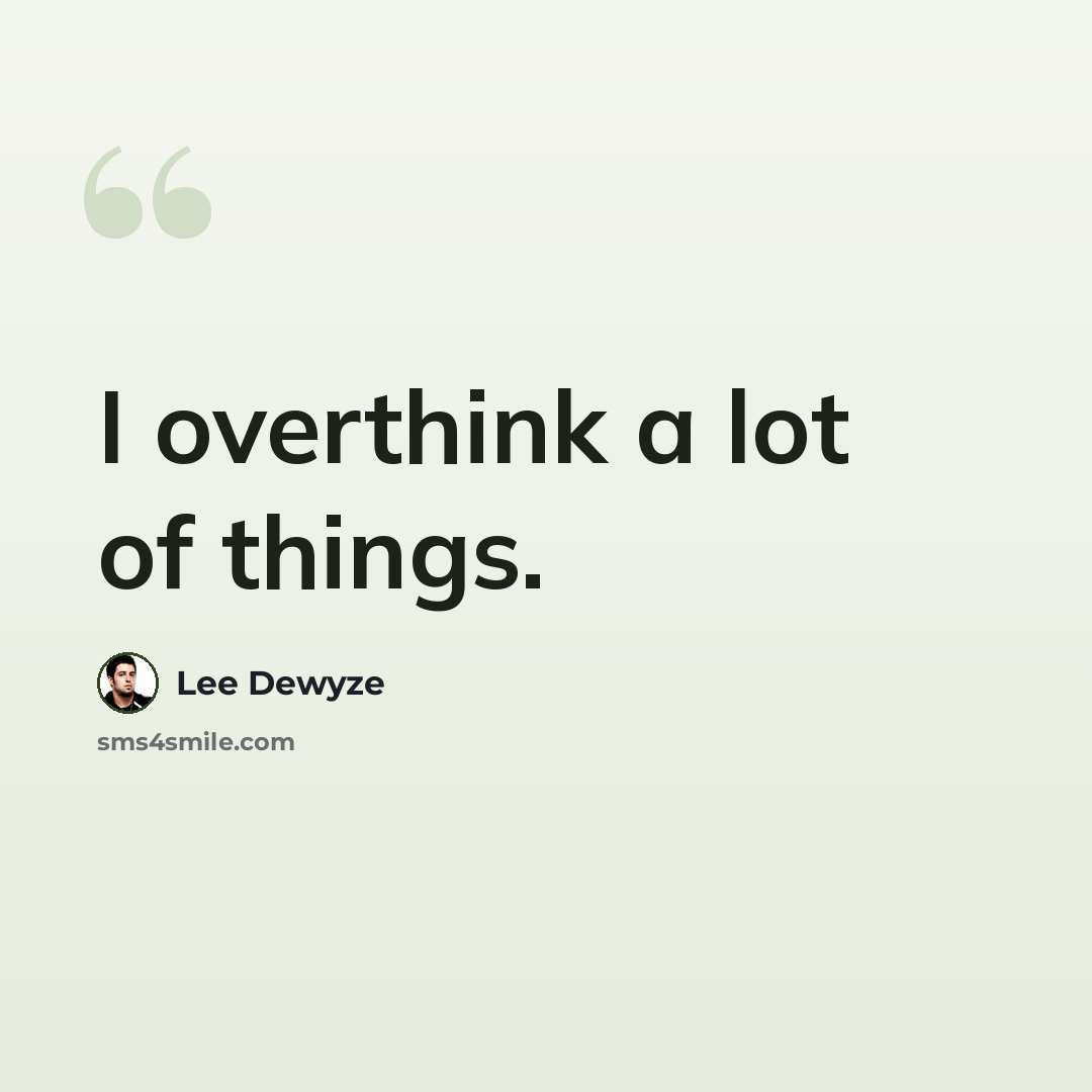 “I overthink a lot of things.” quote by Lee DeWyze