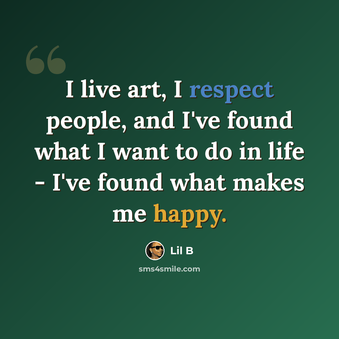 “I live art, I respect people, and I've found what I want to do in life - I've found what makes me happy.” quote by Lil B