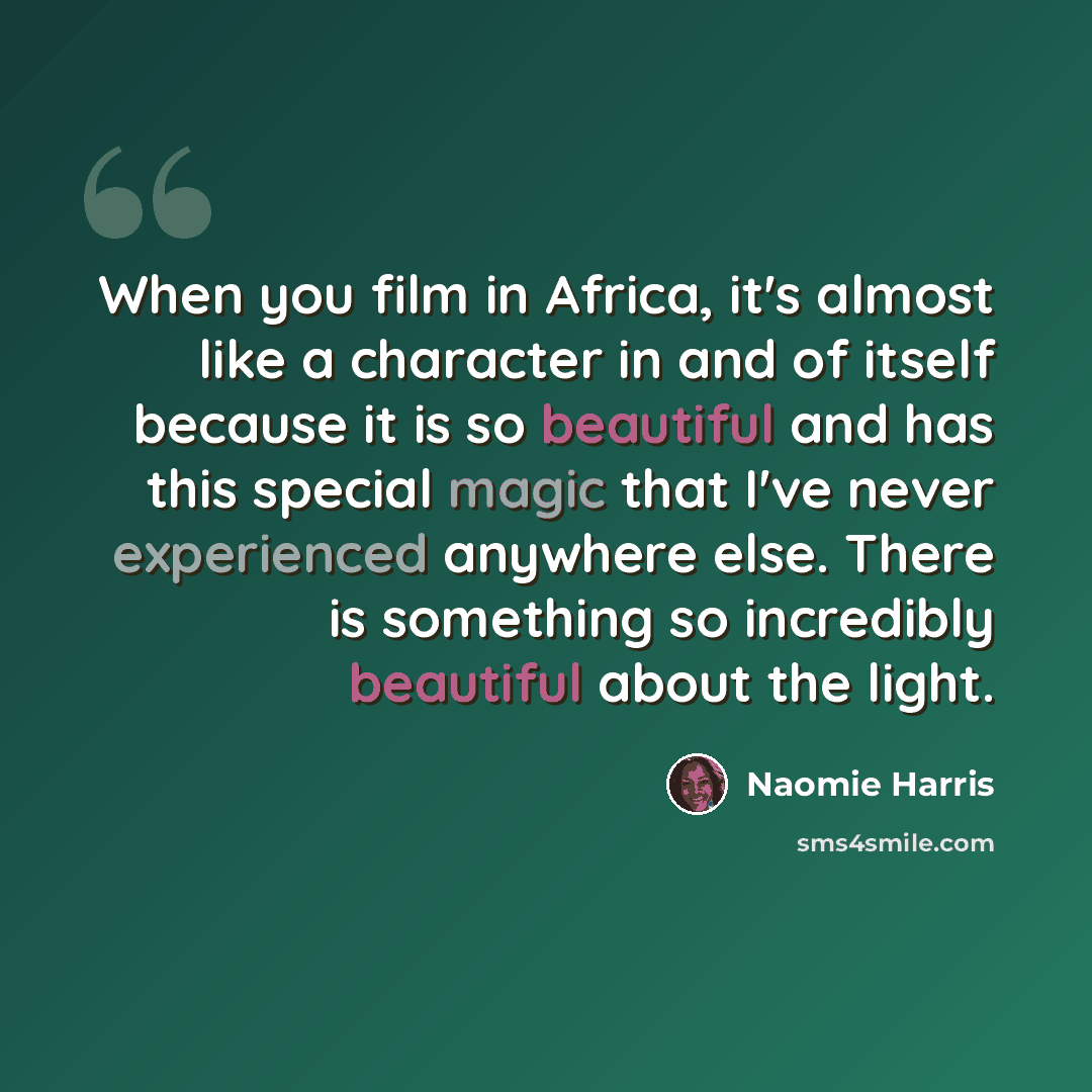 “When you film in Africa, it's almost like a character in and of itself because it is so beautiful and has this special magic that I've never experienced anywhere else. There is something so incredibly beautiful about the light.” quote by Naomie Harris