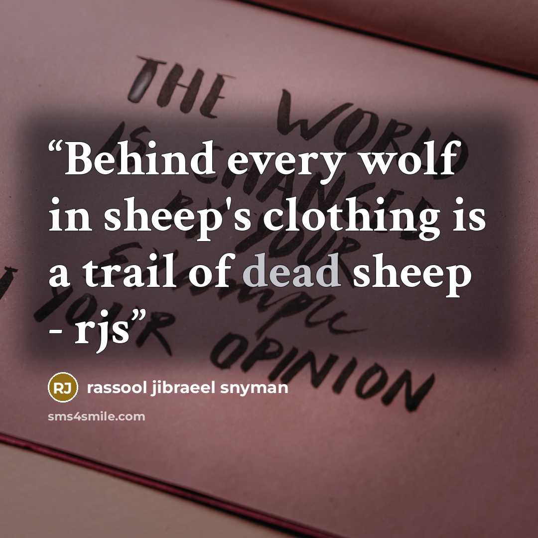 “Behind every wolf in sheep's clothing is a trail of dead sheep - rjs” quote by rassool jibraeel snyman