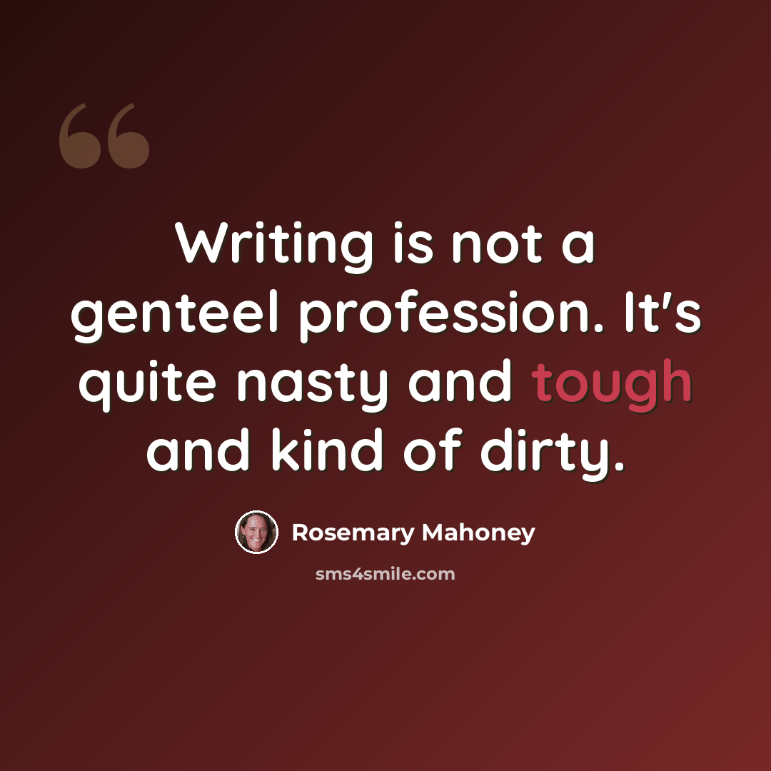 “Writing is not a genteel profession. It's quite nasty and tough and kind of dirty.” quote by Rosemary Mahoney