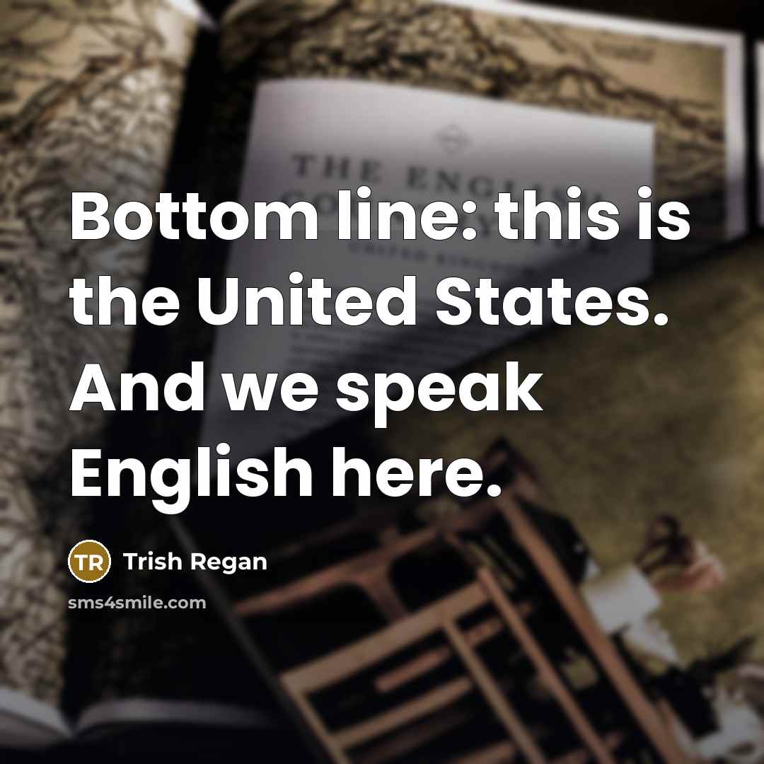 “Bottom line: this is the United States. And we speak English here.” quote by Trish Regan