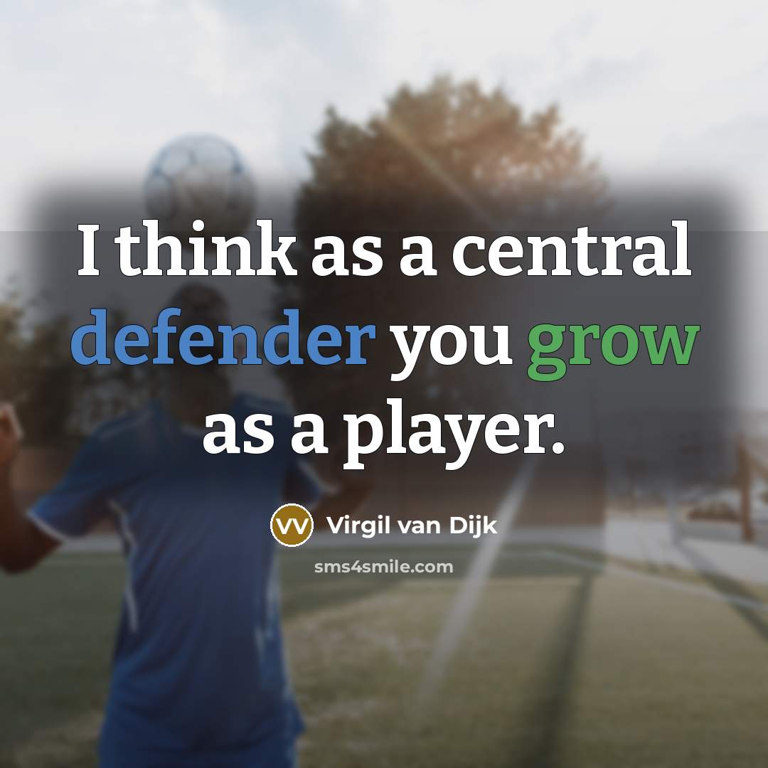 “I think as a central defender you grow as a player.” quote by Virgil van Dijk