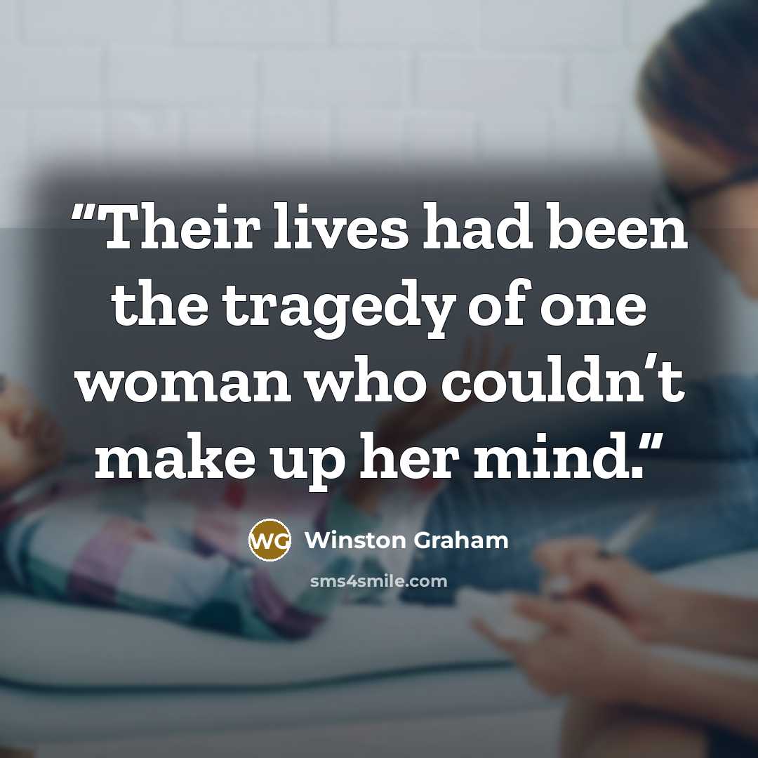 “Their lives had been the tragedy of one woman who couldn’t make up her mind.” quote by Winston Graham