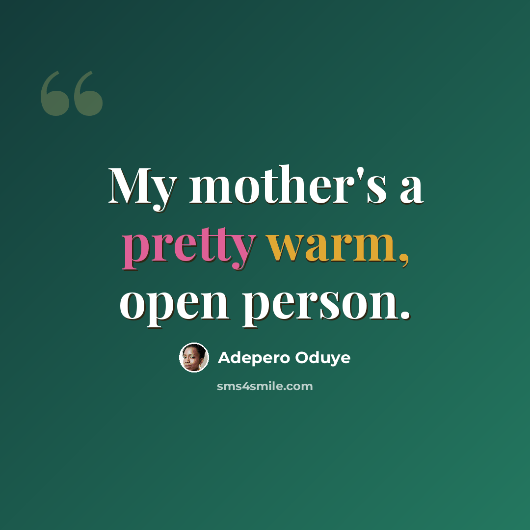 “My mother's a pretty warm, open person.” quote by Adepero Oduye
