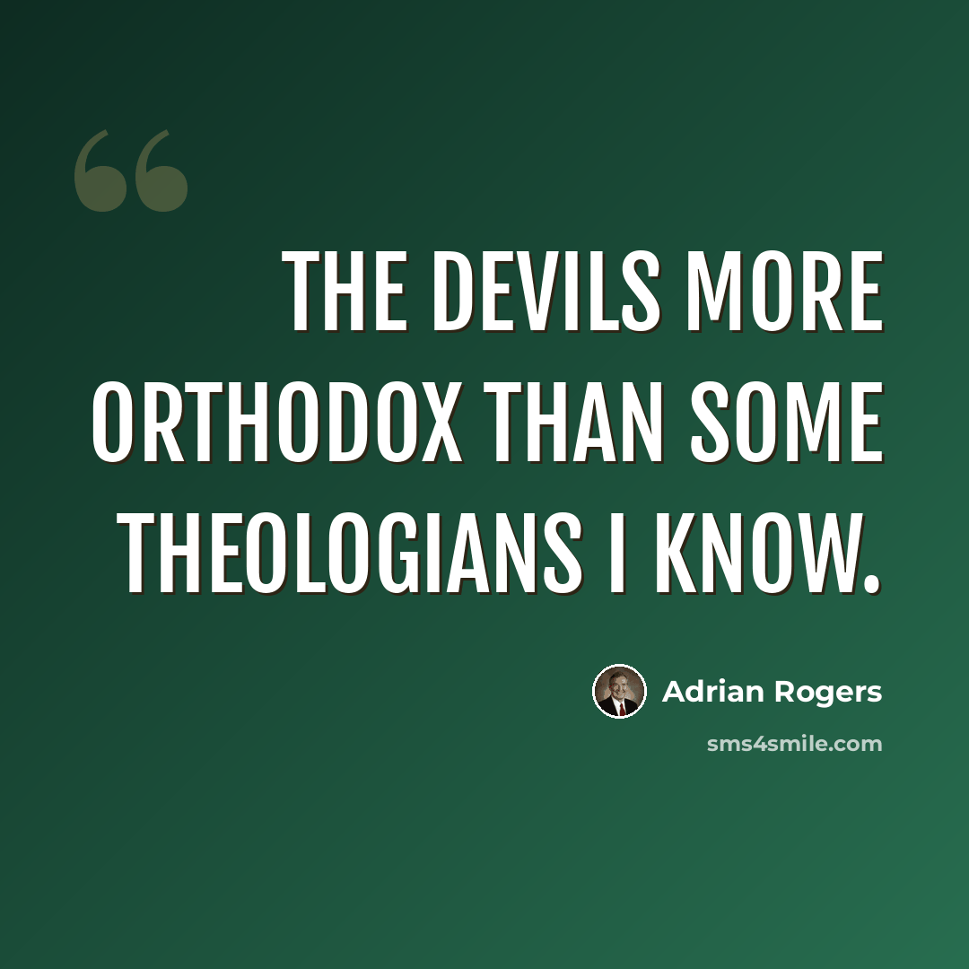 “The devils more orthodox than some theologians I know.” quote by Adrian Rogers