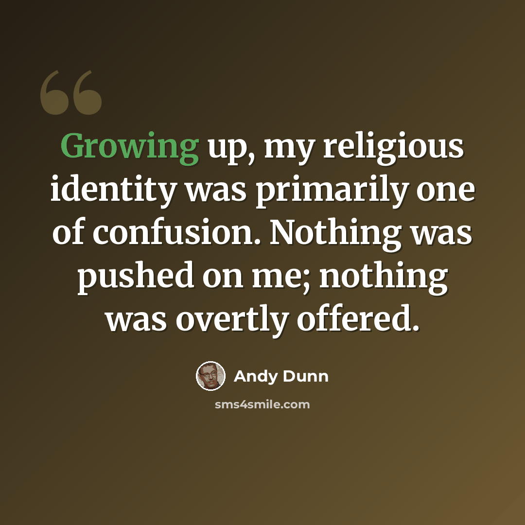 “Growing up, my religious identity was primarily one of confusion. Nothing was pushed on me; nothing was overtly offered.” quote by Andy Dunn