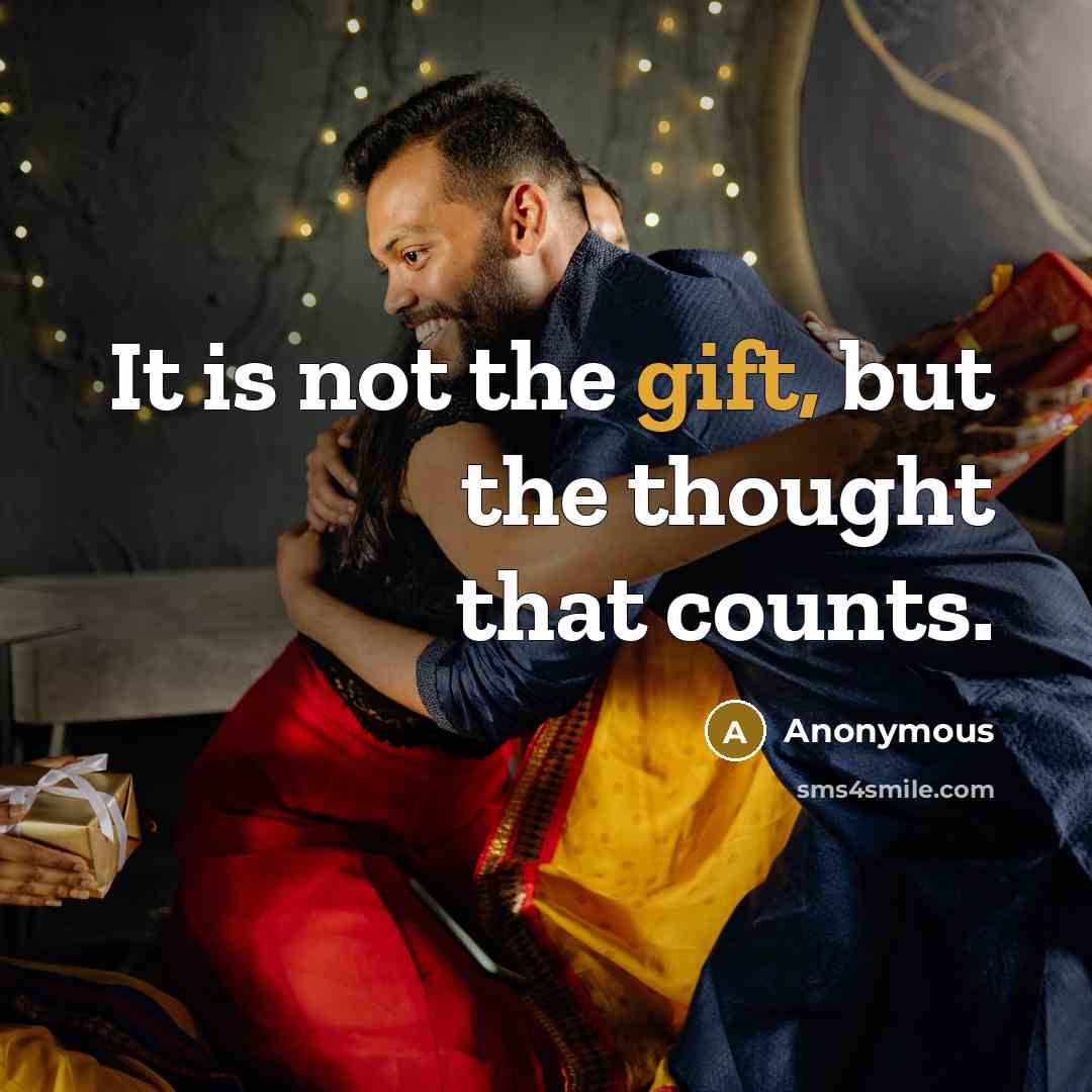 “It is not the gift, but the thought that counts.” quote by Anonymous