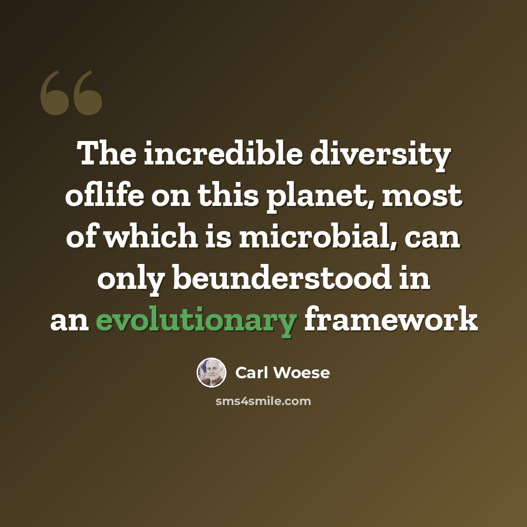 “The incredible diversity oflife on this planet, most of which is microbial, can only beunderstood in an evolutionary framework” quote by Carl Woese