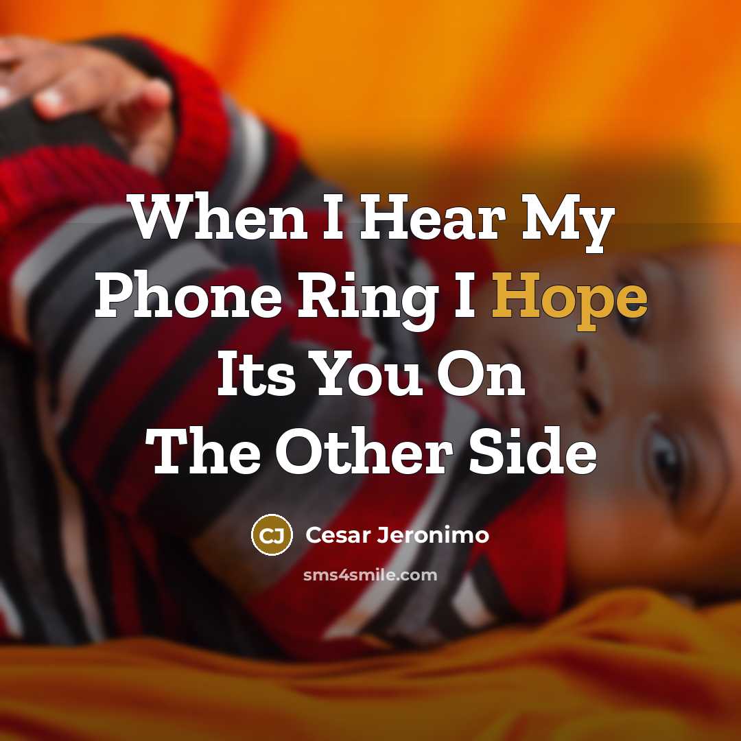 “When I Hear My Phone Ring I Hope Its You On The Other Side” quote by Cesar Jeronimo