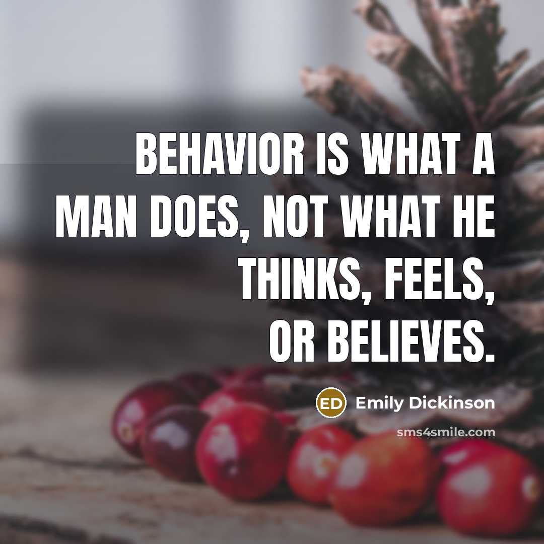 “Behavior is what a man does, not what he thinks, feels, or believes.” quote by Emily Dickinson