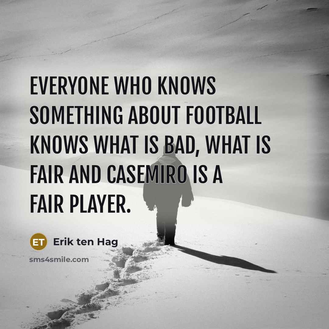 “Everyone who knows something about football knows what is bad, what is fair and Casemiro is a fair player.” quote by Erik ten Hag