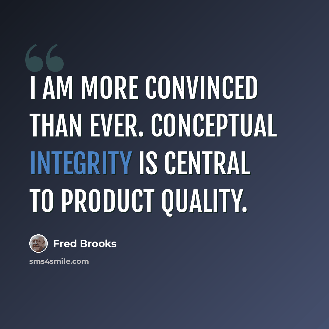 “I am more convinced than ever. Conceptual integrity is central to product quality.” quote by Fred Brooks