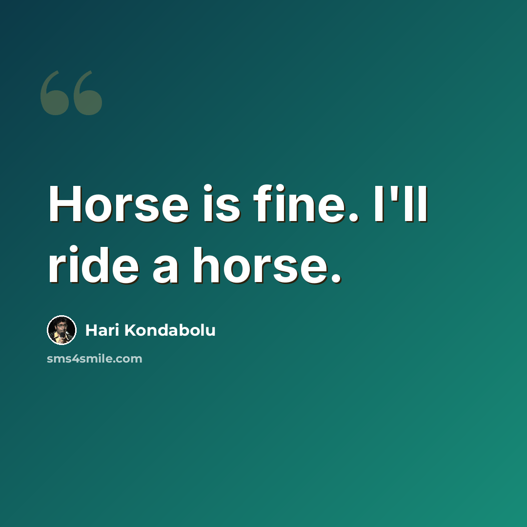 “Horse is fine. I'll ride a horse.” quote by Hari Kondabolu