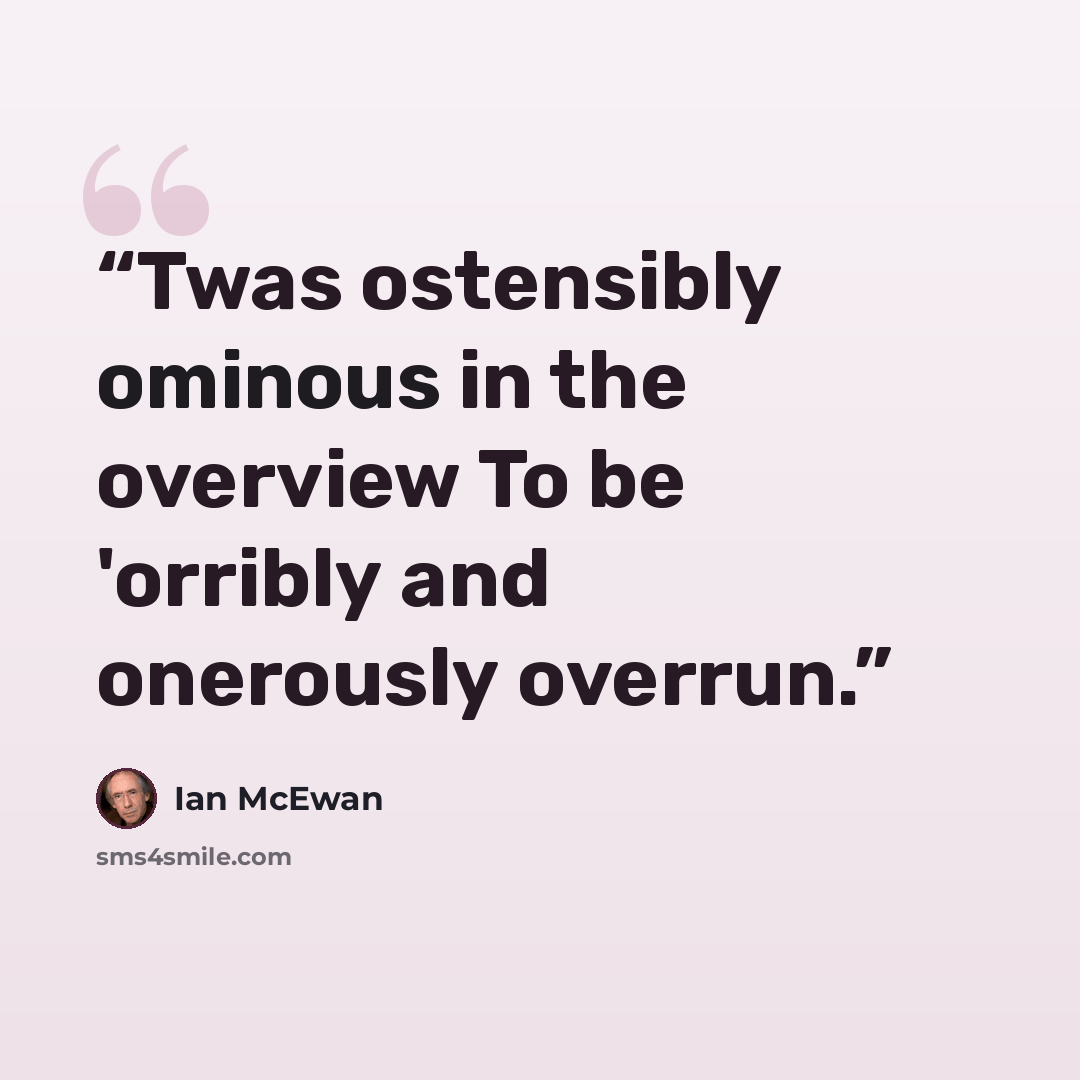 “Twas ostensibly ominous in the overview To be 'orribly and onerously overrun.” quote by Ian McEwan