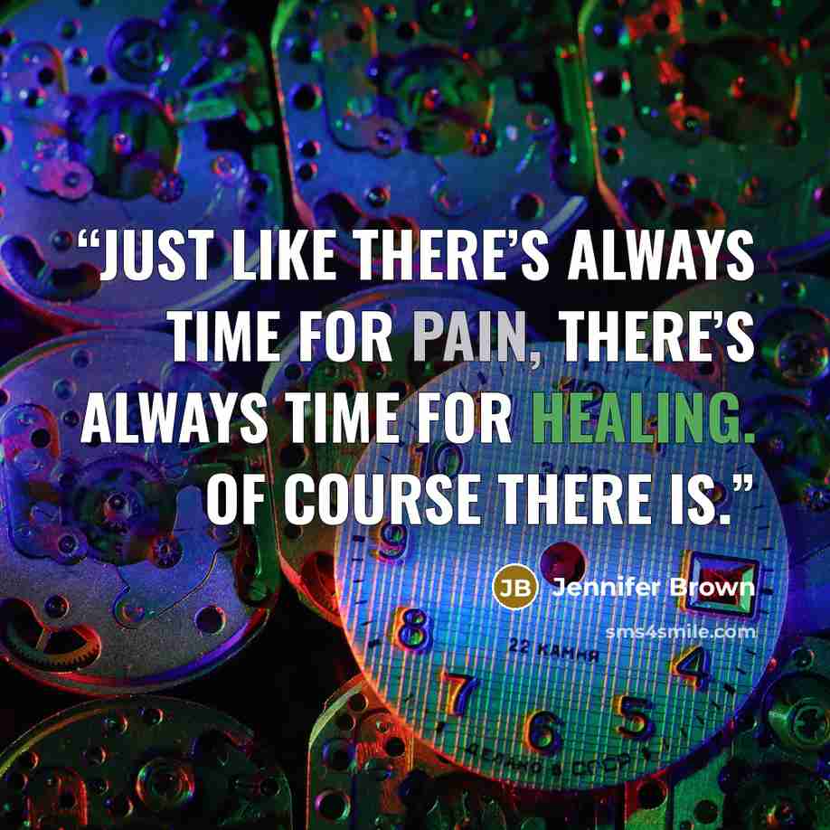 “Just like there’s always time for pain, there’s always time for healing. Of course there is.” quote by Jennifer Brown