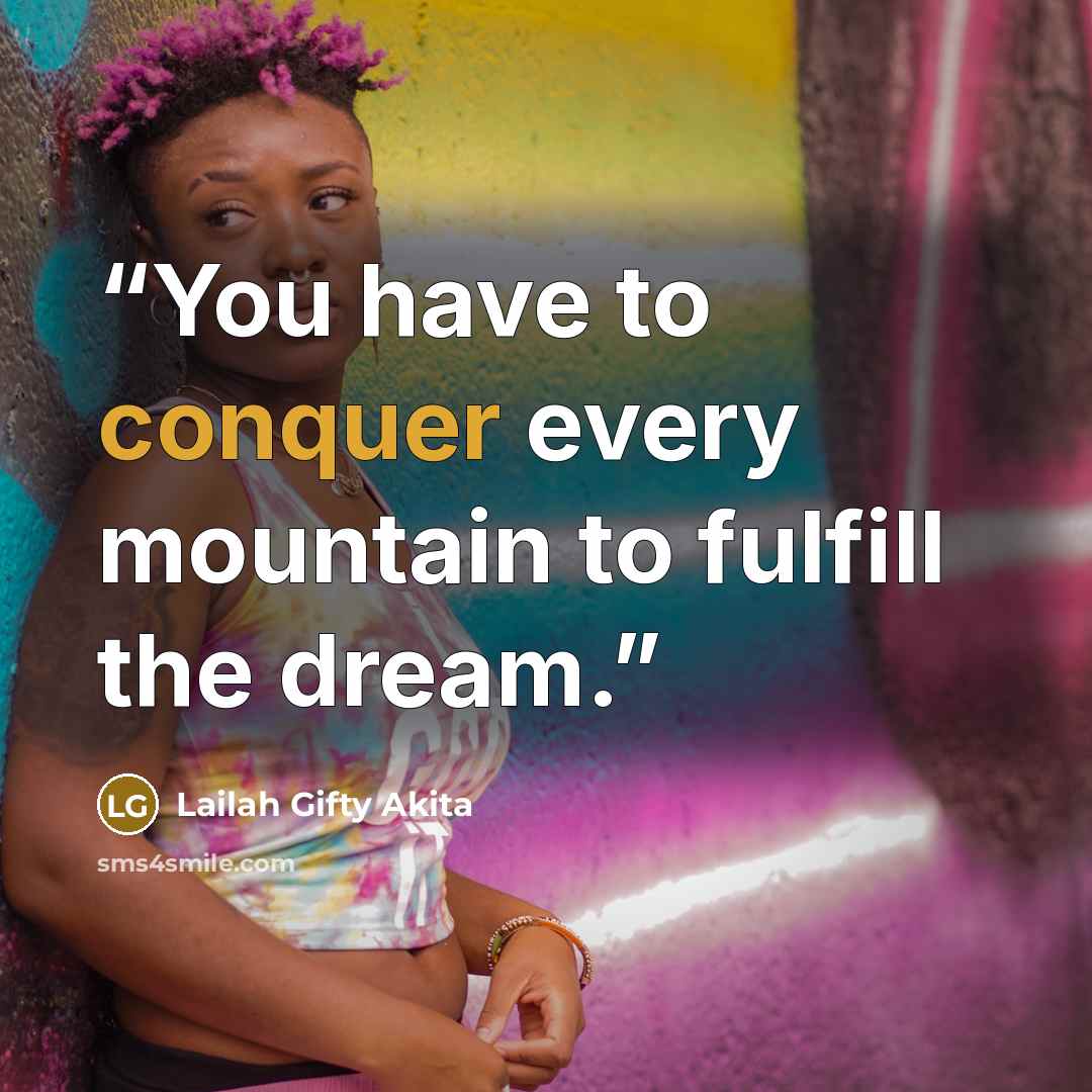 “You have to conquer every mountain to fulfill the dream.” quote by Lailah Gifty Akita