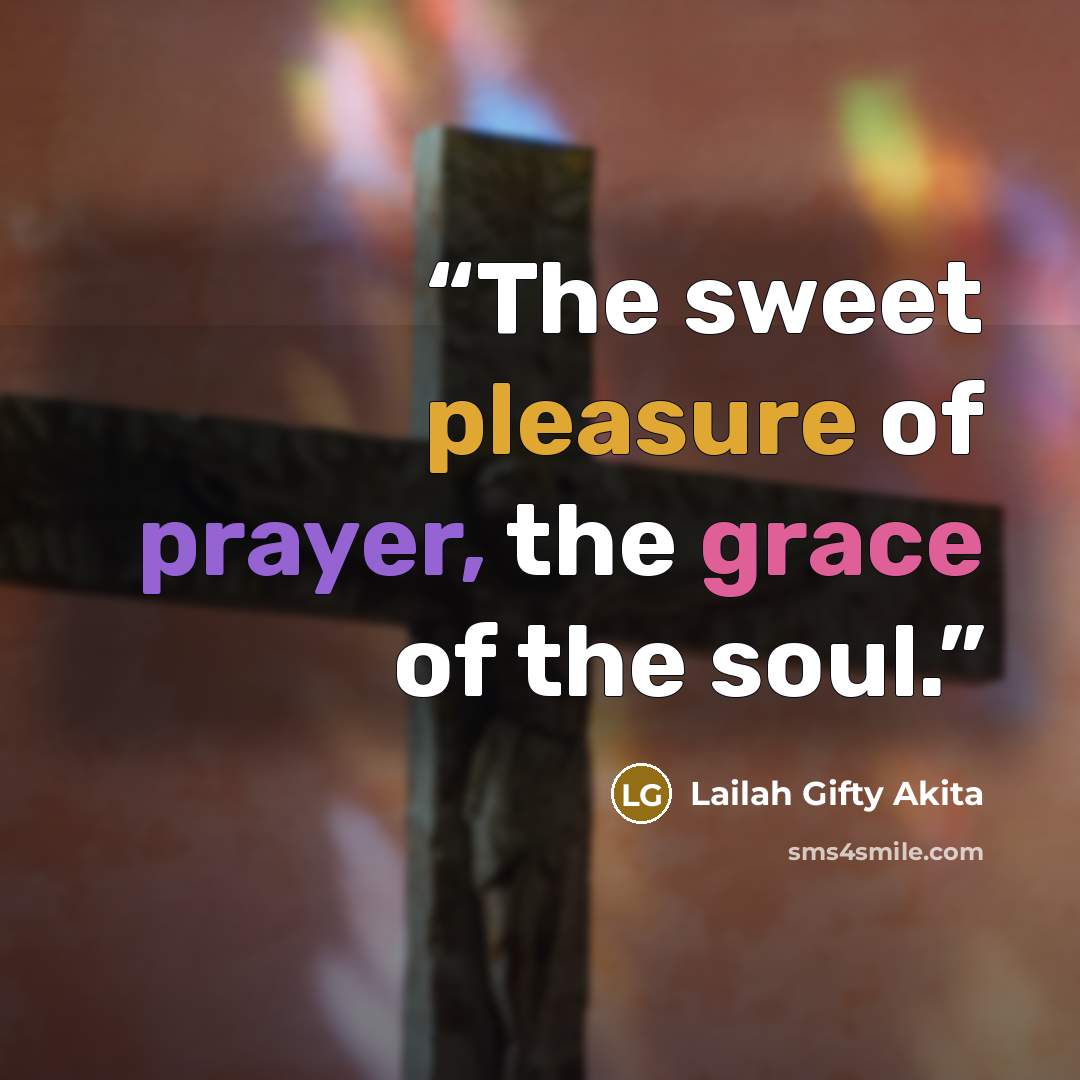 “The sweet pleasure of prayer, the grace of the soul.” quote by Lailah Gifty Akita