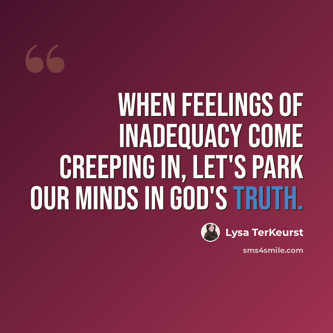 “When feelings of inadequacy come creeping in, let's park our minds in God's truth.” quote by Lysa TerKeurst