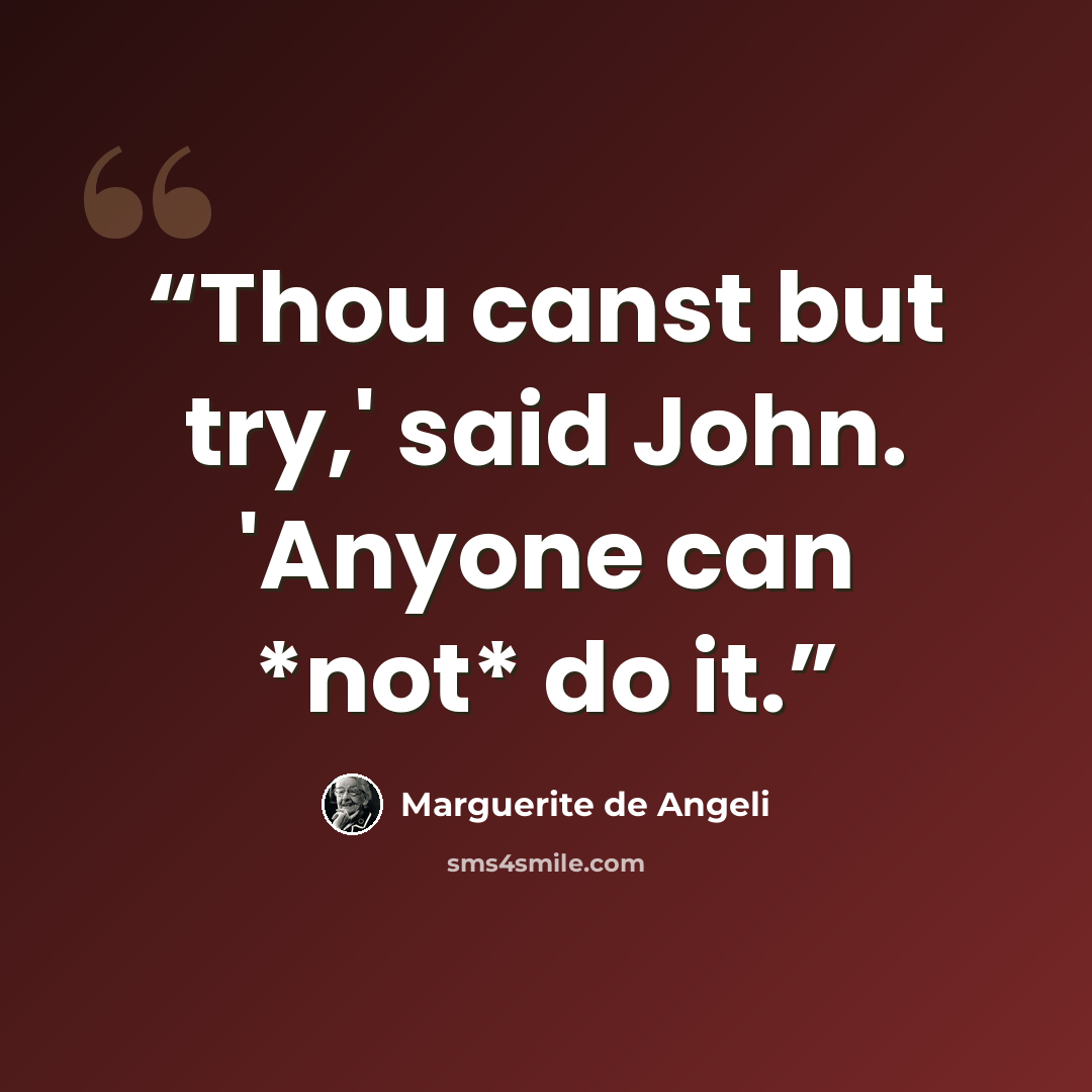 “Thou canst but try,' said John. 'Anyone can *not* do it.” quote by Marguerite de Angeli