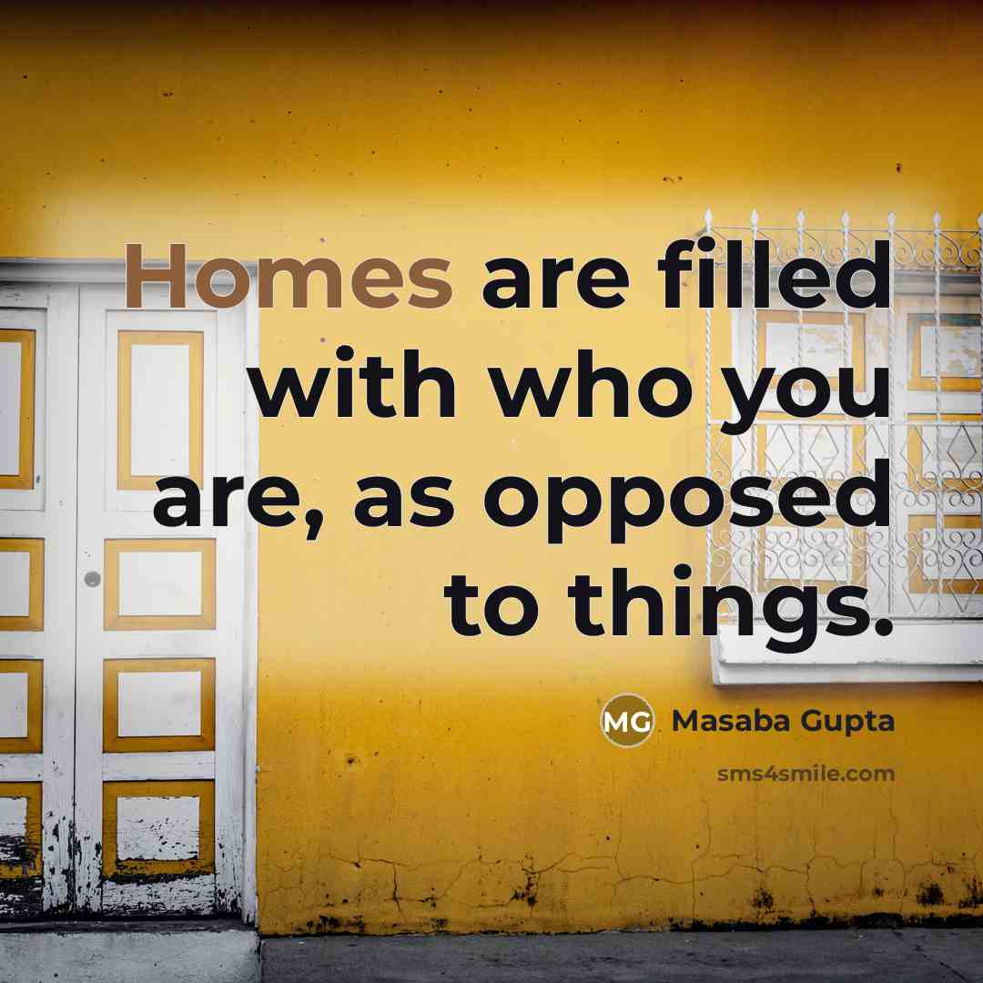 “Homes are filled with who you are, as opposed to things.” quote by Masaba Gupta