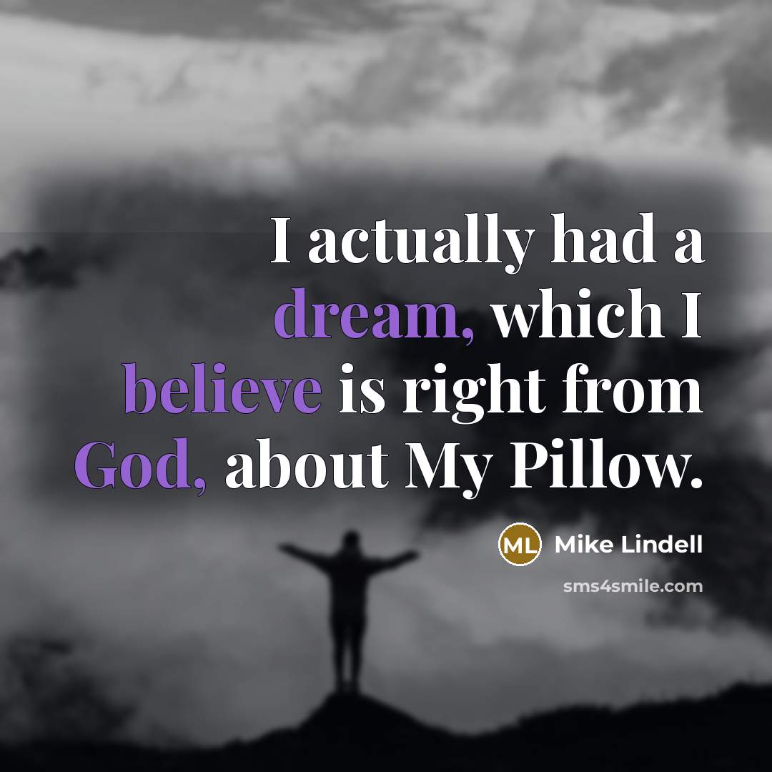 “I actually had a dream, which I believe is right from God, about My Pillow.” quote by Mike Lindell