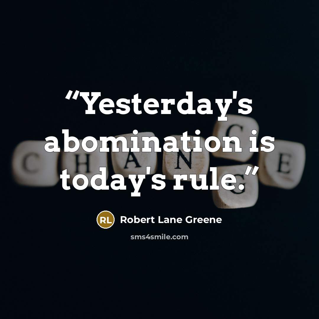 “Yesterday's abomination is today's rule.” quote by Robert Lane Greene