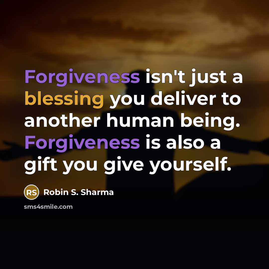 “Forgiveness isn't just a blessing you deliver to another human being. Forgiveness is also a gift you give yourself.” quote by Robin S. Sharma