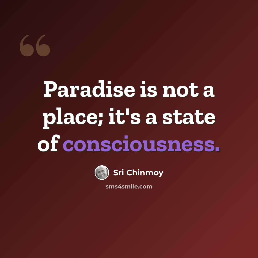 “Paradise is not a place; it's a state of consciousness.” quote by Sri Chinmoy