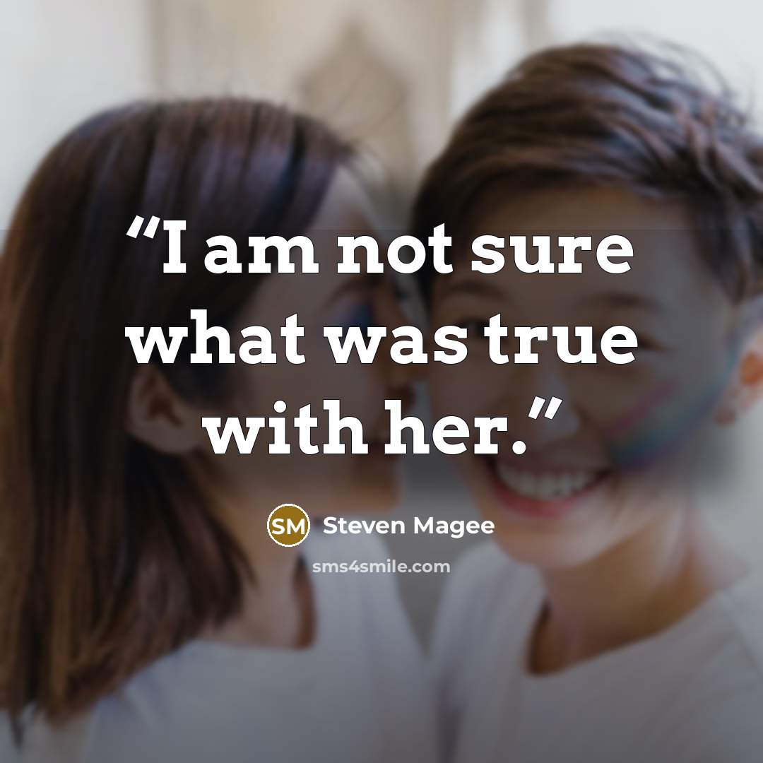 “I am not sure what was true with her.” quote by Steven Magee