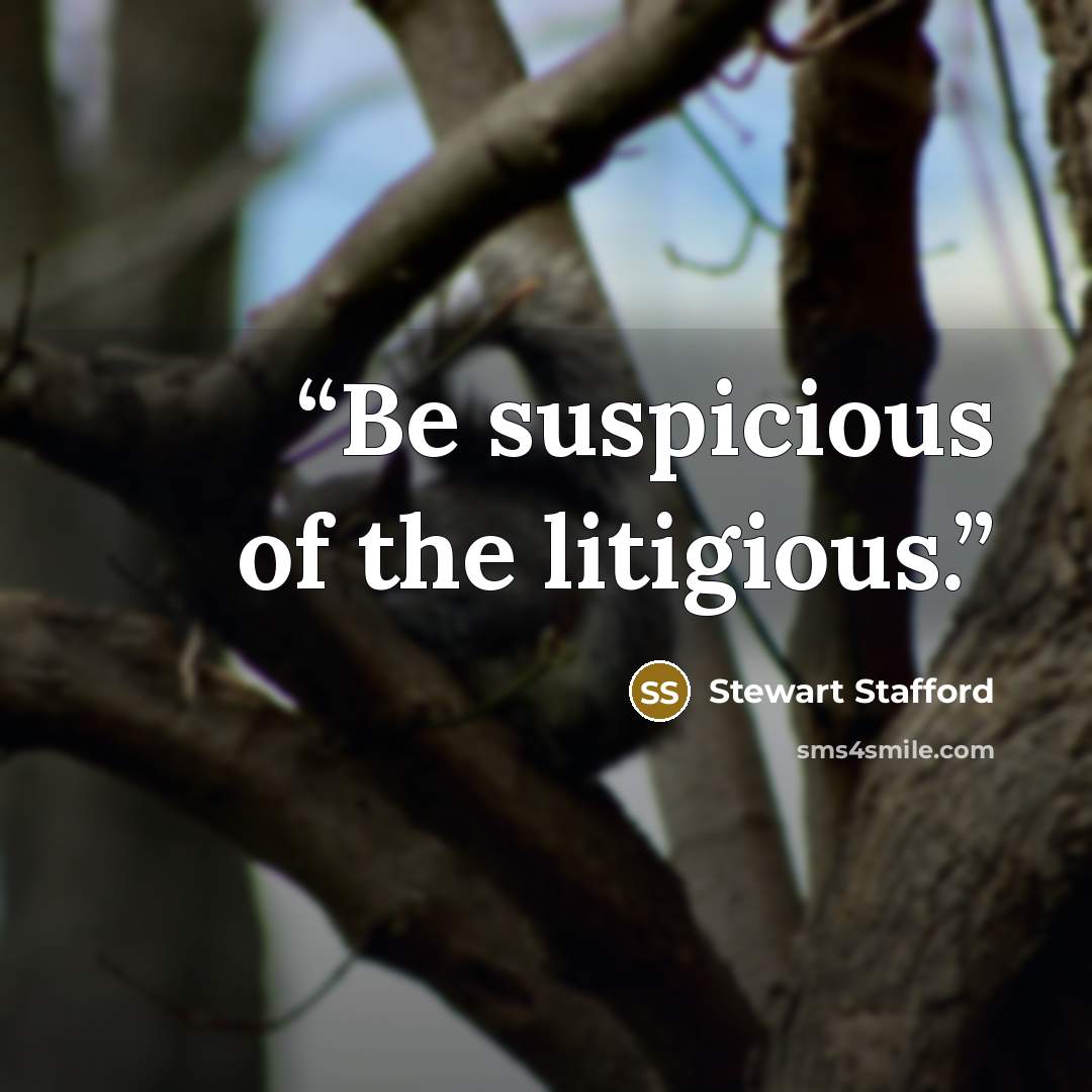 “Be suspicious of the litigious.” quote by Stewart Stafford