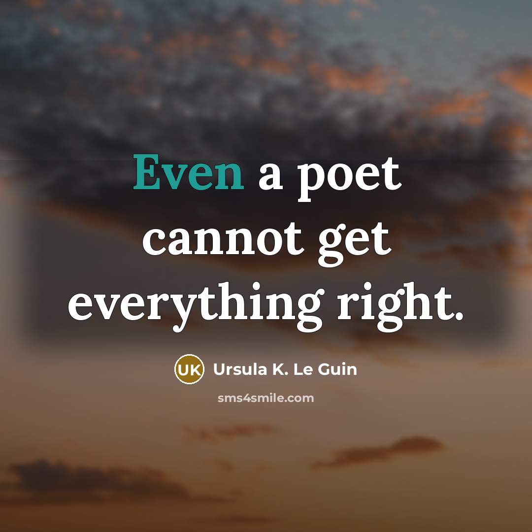 “Even a poet cannot get everything right.” quote by Ursula K. Le Guin