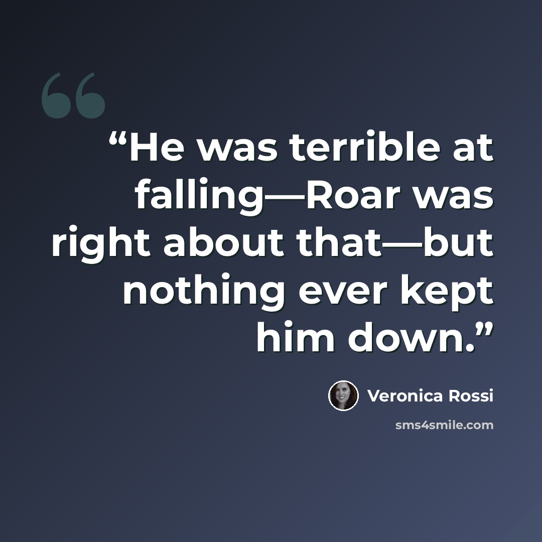 “He was terrible at falling—Roar was right about that—but nothing ever kept him down.” quote by Veronica Rossi