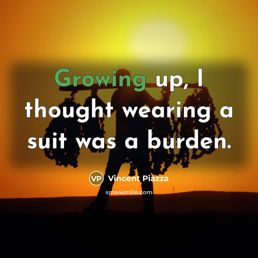 “Growing up, I thought wearing a suit was a burden.” quote by Vincent Piazza