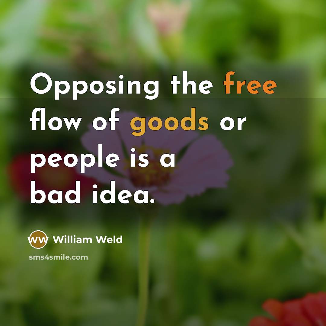“Opposing the free flow of goods or people is a bad idea.” quote by William Weld
