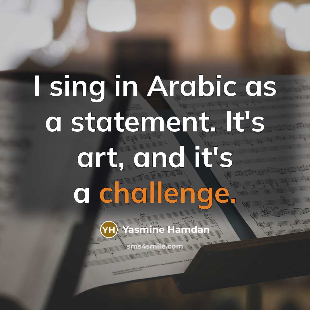 “I sing in Arabic as a statement. It's art, and it's a challenge.” quote by Yasmine Hamdan
