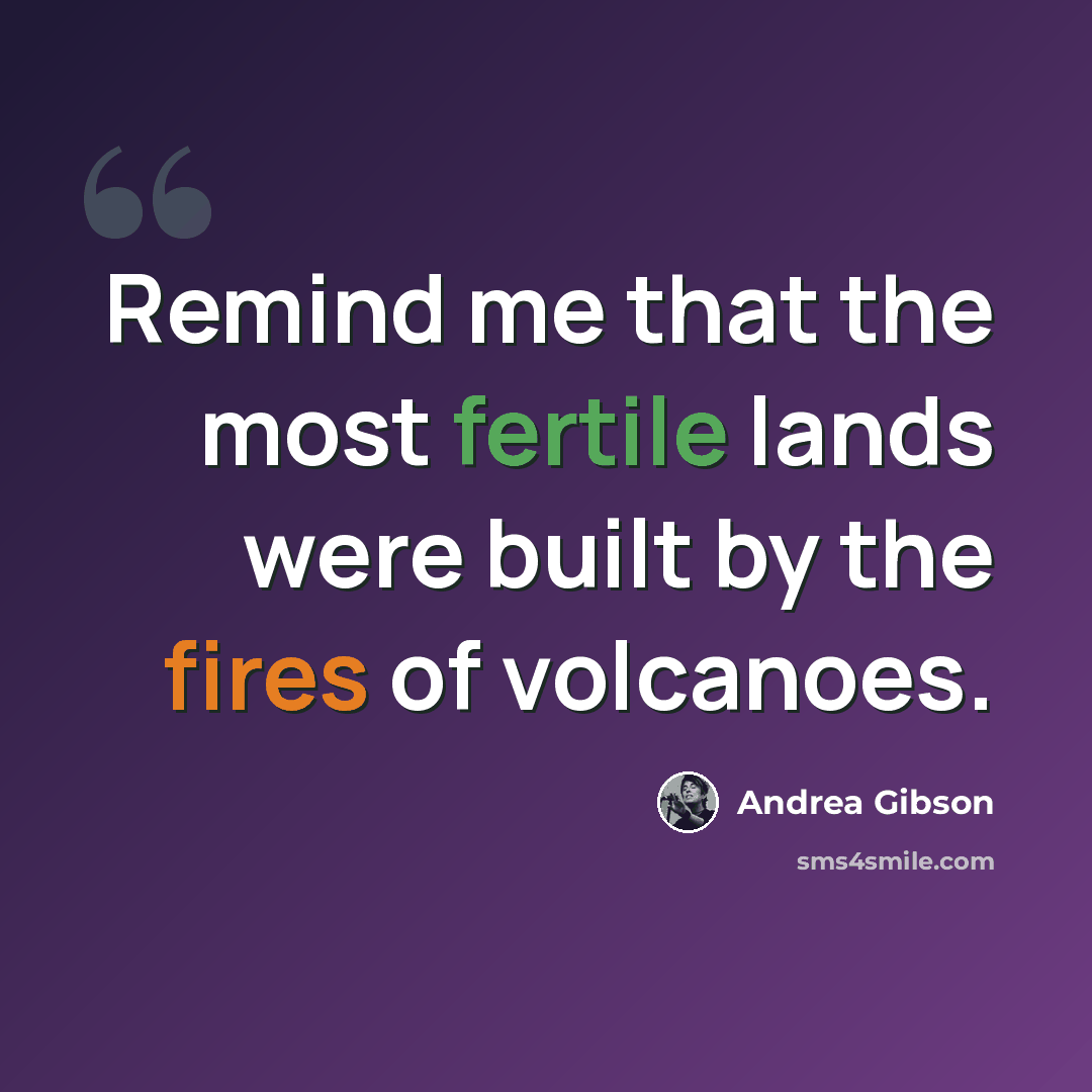 “Remind me that the most fertile lands were built by the fires of volcanoes.” quote by Andrea Gibson