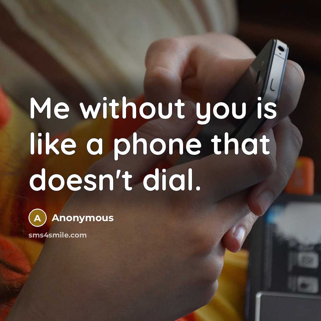 “Me without you is like a phone that doesn't dial.” quote by Anonymous