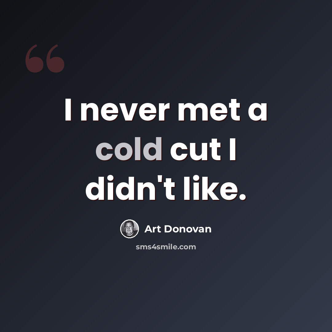 “I never met a cold cut I didn't like.” quote by Art Donovan