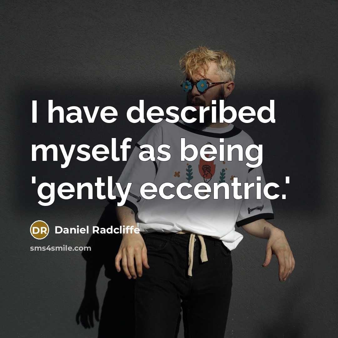 “I have described myself as being 'gently eccentric.'” quote by Daniel Radcliffe