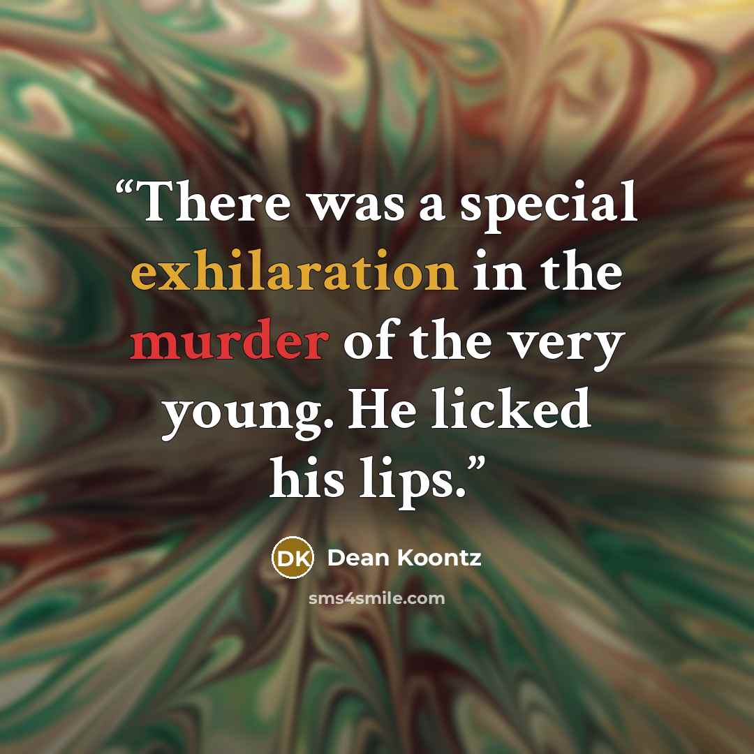 “There was a special exhilaration in the murder of the very young. He licked his lips.” quote by Dean Koontz