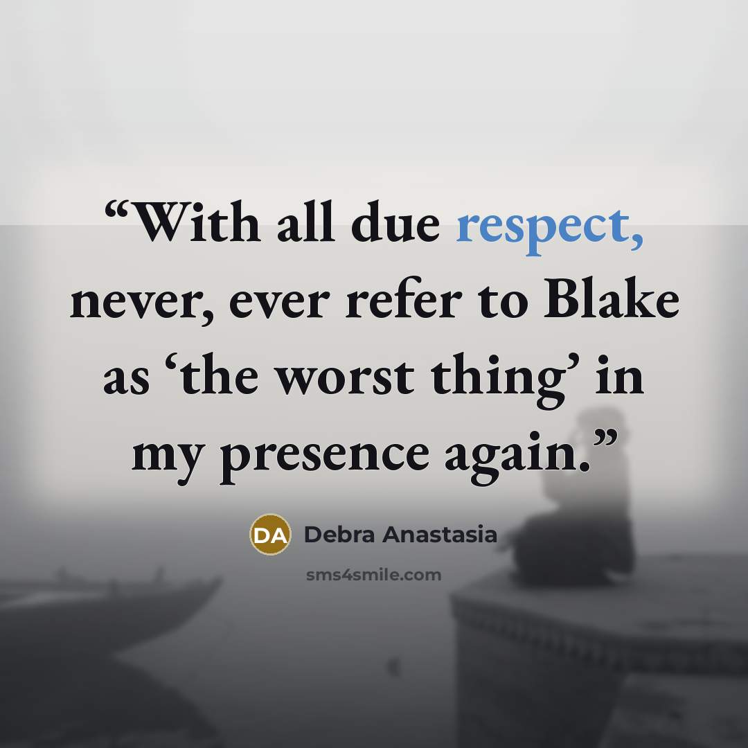 “With all due respect, never, ever refer to Blake as ‘the worst thing’ in my presence again.” quote by Debra Anastasia