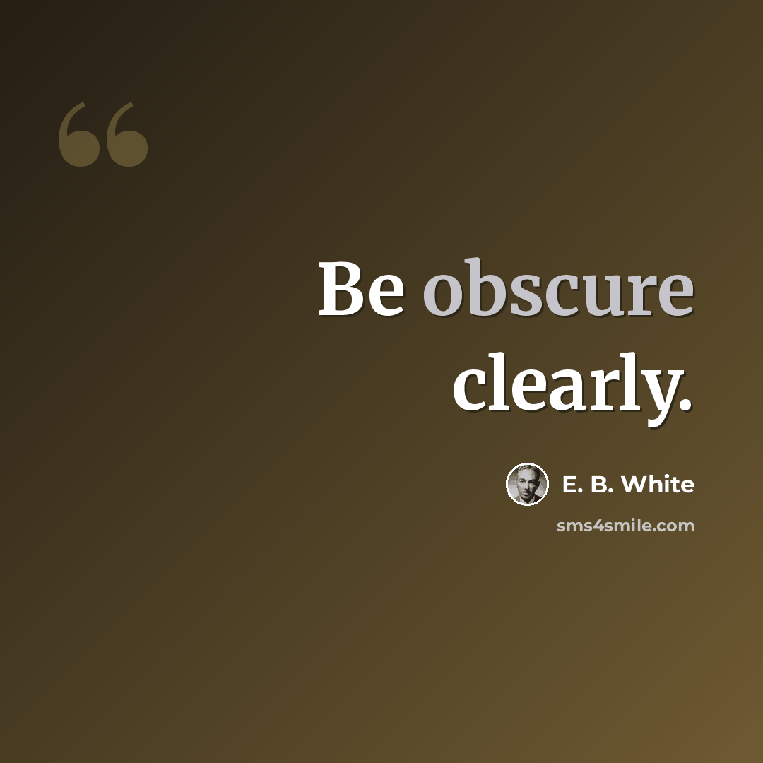 “Be obscure clearly.” quote by E. B. White