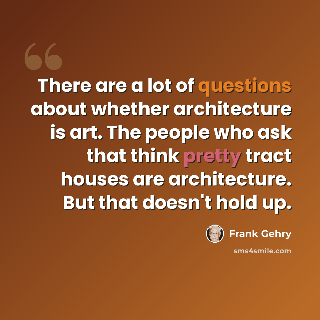 “There are a lot of questions about whether architecture is art. The people who ask that think pretty tract houses are architecture. But that doesn't hold up.” quote by Frank Gehry