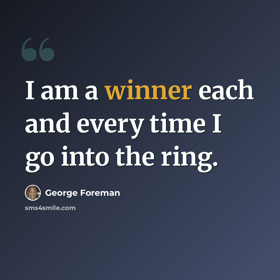 “I am a winner each and every time I go into the ring.” quote by George Foreman