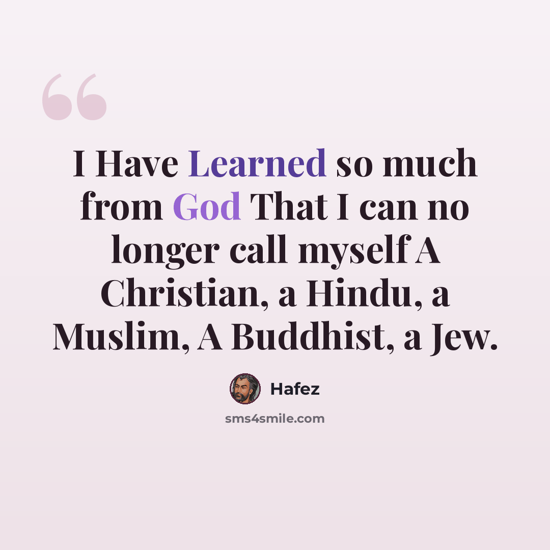 “I Have Learned so much from God That I can no longer call myself A Christian, a Hindu, a Muslim, A Buddhist, a Jew.” quote by Hafez